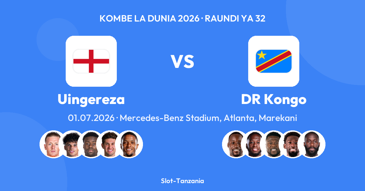 Uingereza vs DR Kongo — Kombe la Dunia 2026, Raundi ya 32 — Mercedes-Benz Stadium, Atlanta, Marekani